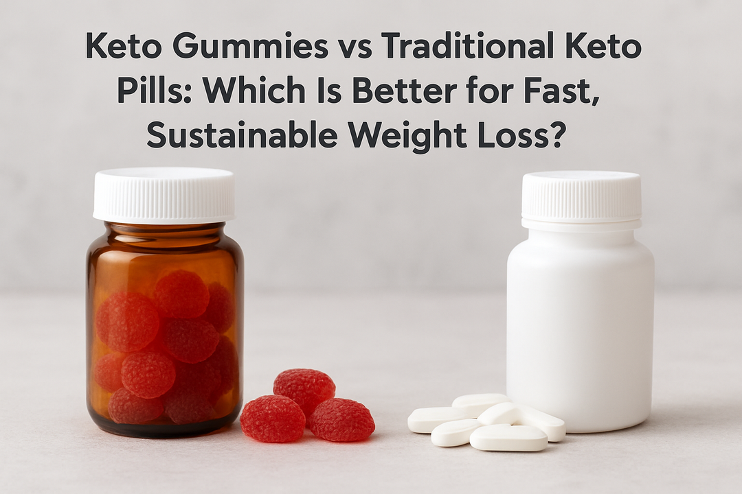 Keto Gummies vs Traditional Keto Pills: Which Is Better for Fast, Sustainable Weight Loss